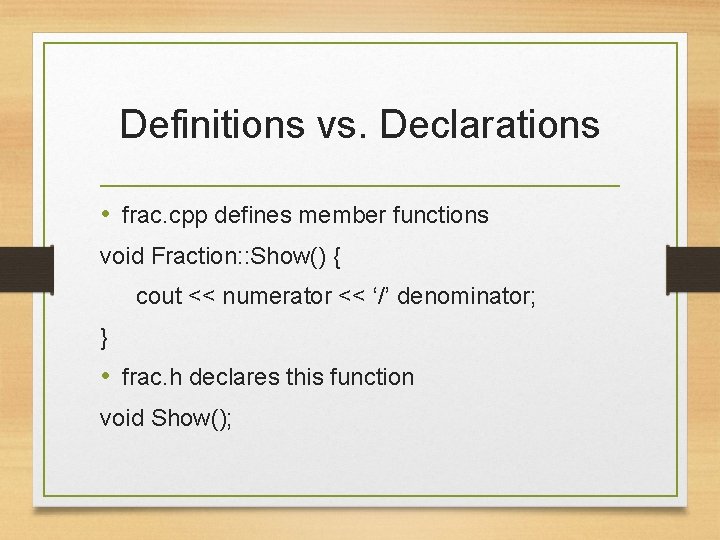 Definitions vs. Declarations • frac. cpp defines member functions void Fraction: : Show() {