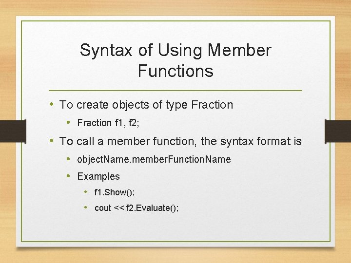 Syntax of Using Member Functions • To create objects of type Fraction • Fraction