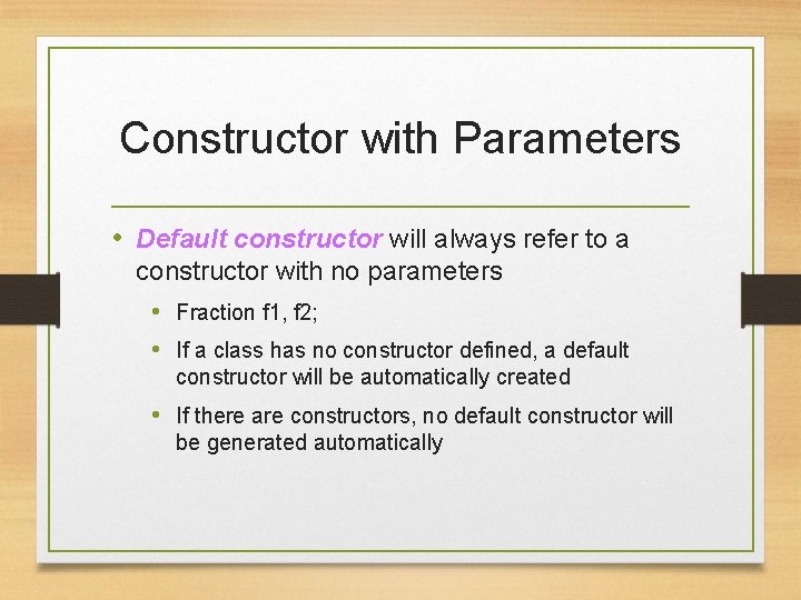 Constructor with Parameters • Default constructor will always refer to a constructor with no