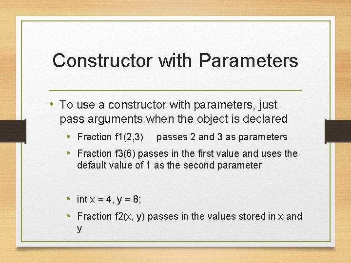 Constructor with Parameters • To use a constructor with parameters, just pass arguments when