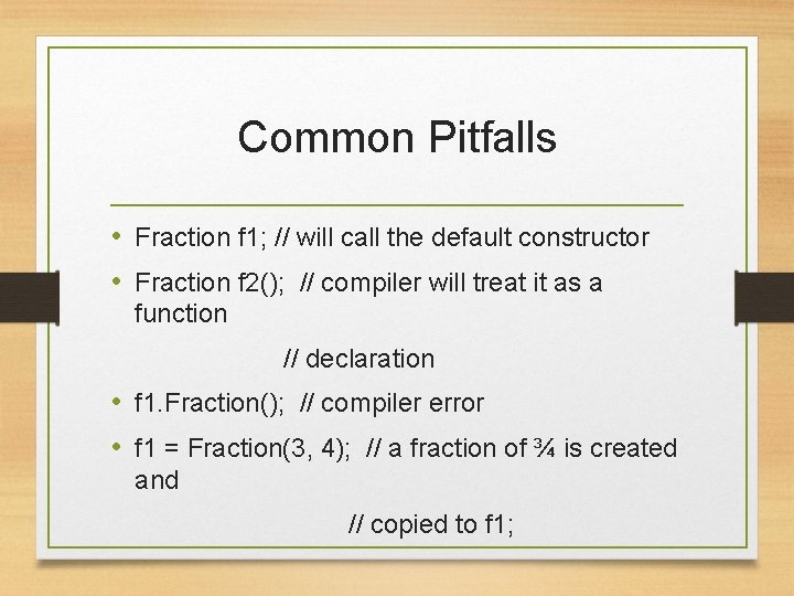 Common Pitfalls • Fraction f 1; // will call the default constructor • Fraction