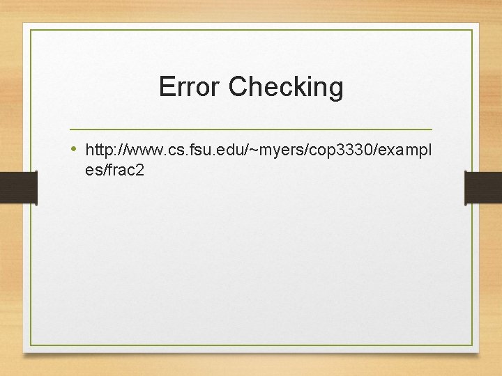 Error Checking • http: //www. cs. fsu. edu/~myers/cop 3330/exampl es/frac 2 