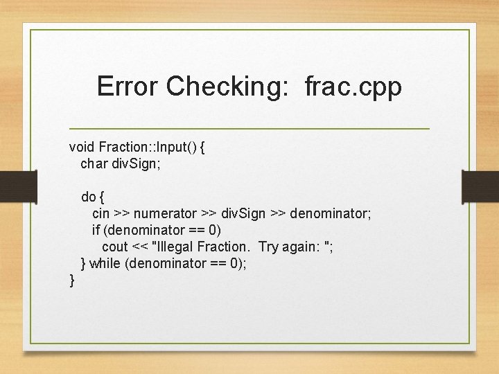 Error Checking: frac. cpp void Fraction: : Input() { char div. Sign; do {