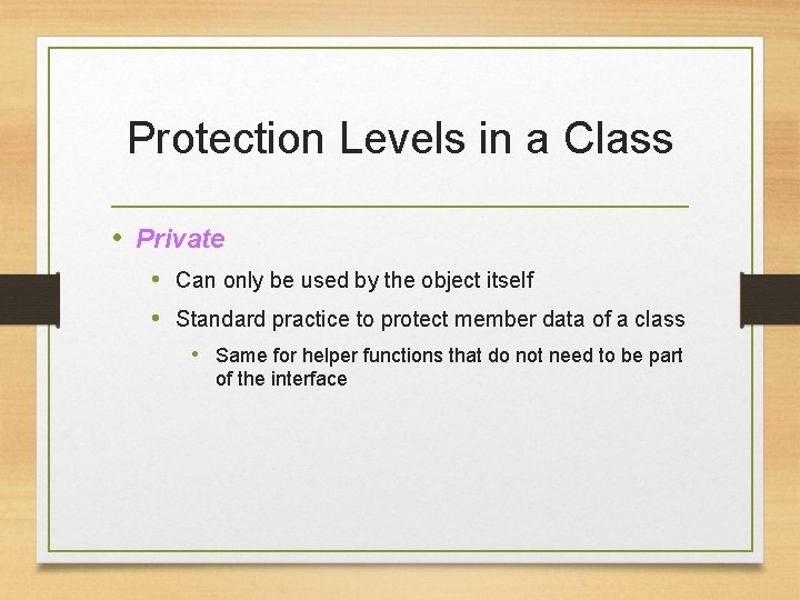 Protection Levels in a Class • Private • Can only be used by the