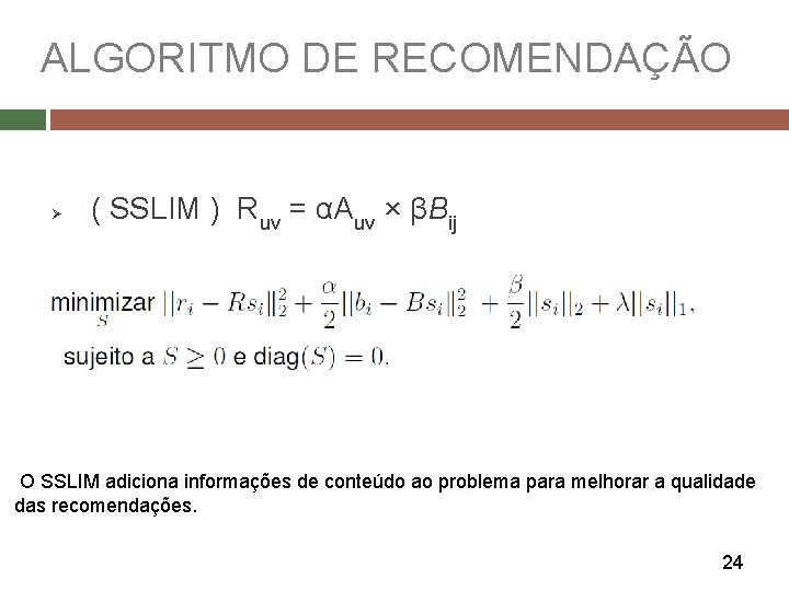 ALGORITMO DE RECOMENDAÇÃO Ø ( SSLIM ) Ruv = αAuv × βBij O SSLIM