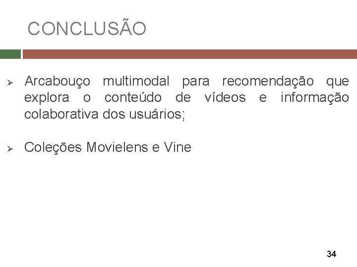 CONCLUSÃO Ø Ø Arcabouço multimodal para recomendação que explora o conteúdo de vídeos e