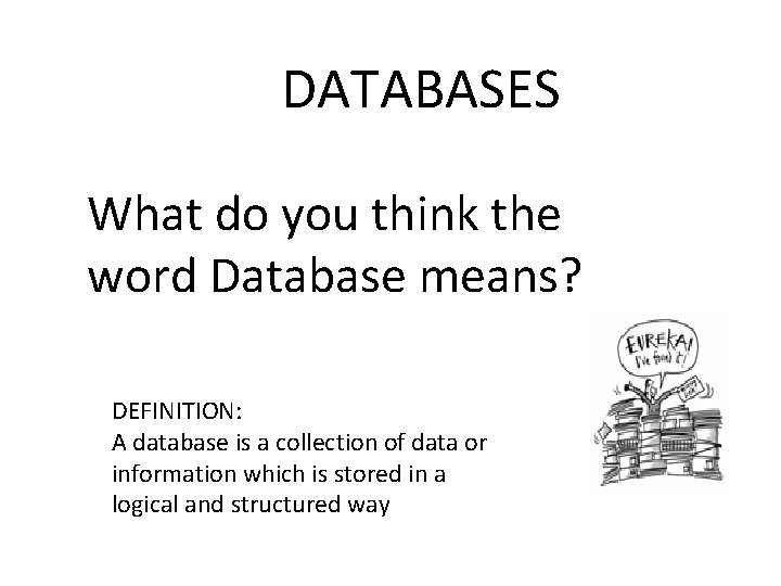 DATABASES What do you think the word Database means? DEFINITION: A database is a