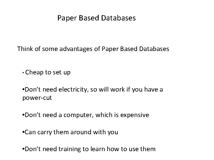 Paper Based Databases Think of some advantages of Paper Based Databases • Cheap to