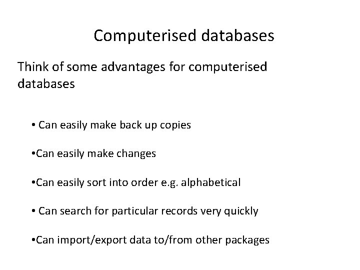 Computerised databases Think of some advantages for computerised databases • Can easily make back