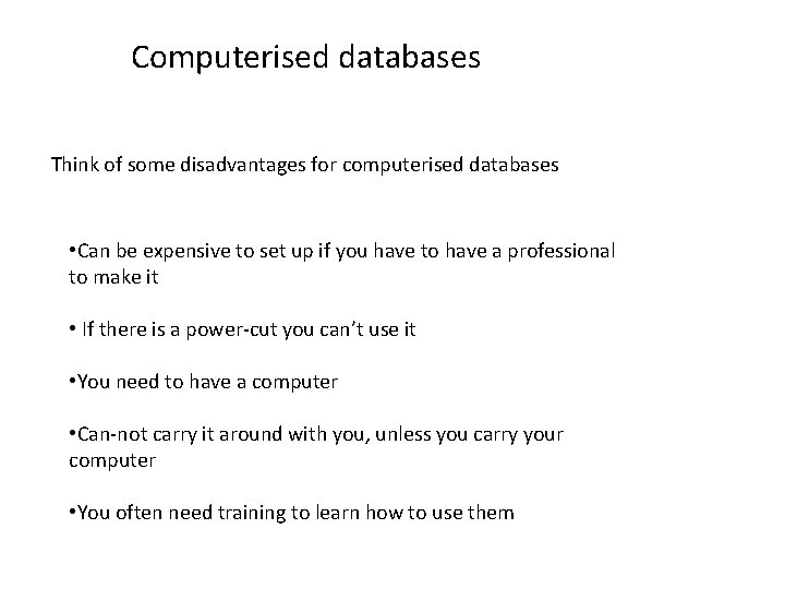 Computerised databases Think of some disadvantages for computerised databases • Can be expensive to