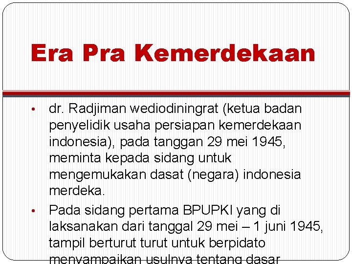 Era Pra Kemerdekaan dr. Radjiman wediodiningrat (ketua badan penyelidik usaha persiapan kemerdekaan indonesia), pada