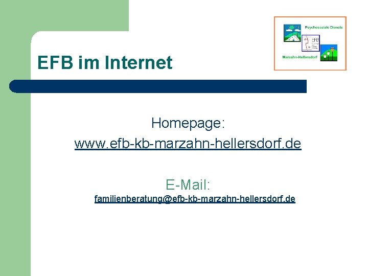 EFB im Internet Homepage: www. efb-kb-marzahn-hellersdorf. de E-Mail: familienberatung@efb-kb-marzahn-hellersdorf. de 