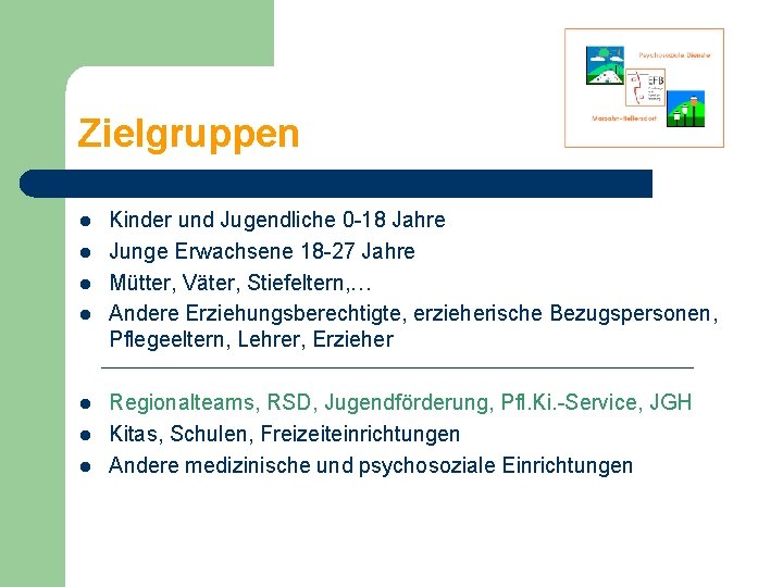 Zielgruppen l l l l Kinder und Jugendliche 0 -18 Jahre Junge Erwachsene 18