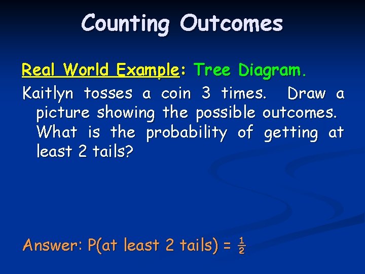 Counting Outcomes Real World Example: Tree Diagram. Kaitlyn tosses a coin 3 times. Draw