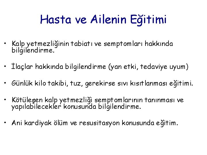 Hasta ve Ailenin Eğitimi • Kalp yetmezliğinin tabiatı ve semptomları hakkında bilgilendirme. • İlaçlar