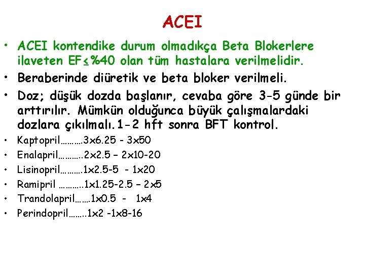 ACEI • ACEI kontendike durum olmadıkça Beta Blokerlere ilaveten EF≤%40 olan tüm hastalara verilmelidir.