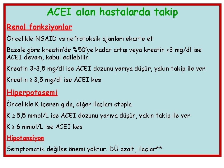 ACEI alan hastalarda takip Renal fonksiyonlar Öncelikle NSAID vs nefrotoksik ajanları ekarte et. Bazale