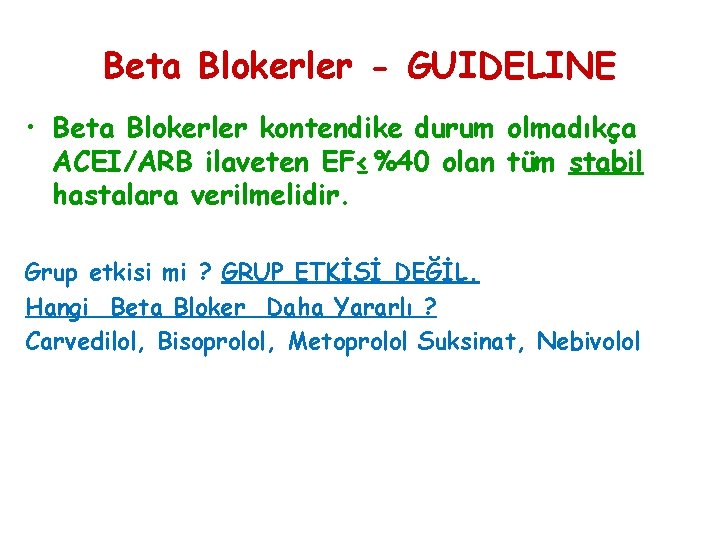 Beta Blokerler - GUIDELINE • Beta Blokerler kontendike durum olmadıkça ACEI/ARB ilaveten EF≤%40 olan