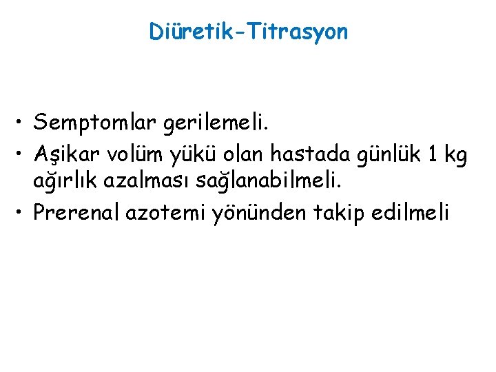 Diüretik-Titrasyon • Semptomlar gerilemeli. • Aşikar volüm yükü olan hastada günlük 1 kg ağırlık