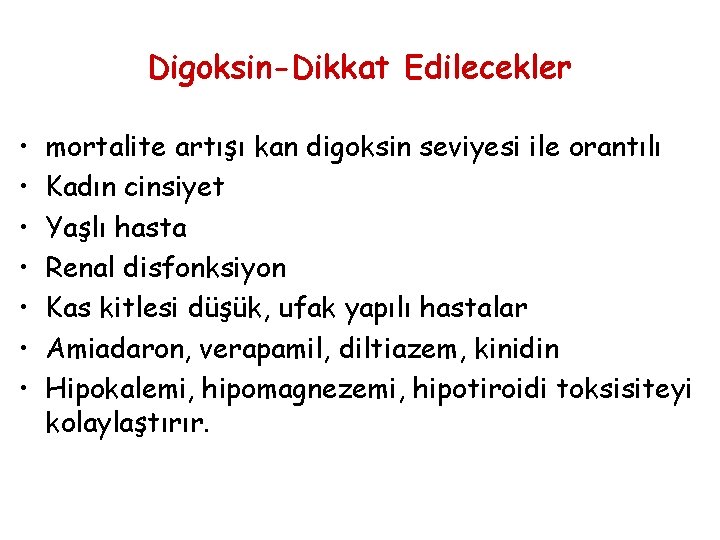Digoksin-Dikkat Edilecekler • • mortalite artışı kan digoksin seviyesi ile orantılı Kadın cinsiyet Yaşlı