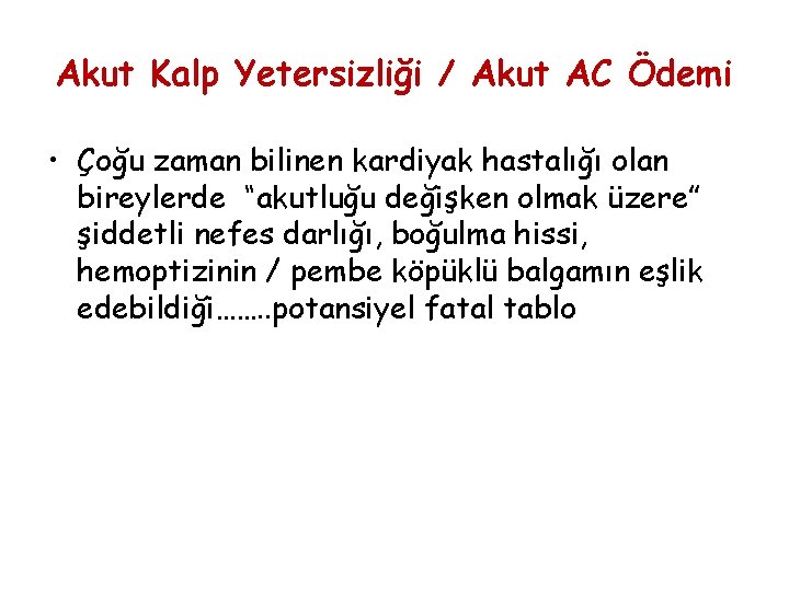 Akut Kalp Yetersizliği / Akut AC Ödemi • Çoğu zaman bilinen kardiyak hastalığı olan