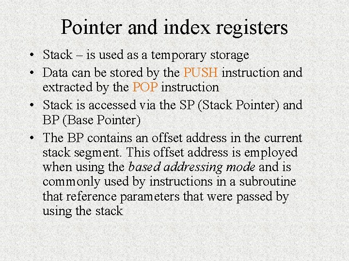 Pointer and index registers • Stack – is used as a temporary storage • Pointer and index registers • Stack – is used as a temporary storage •