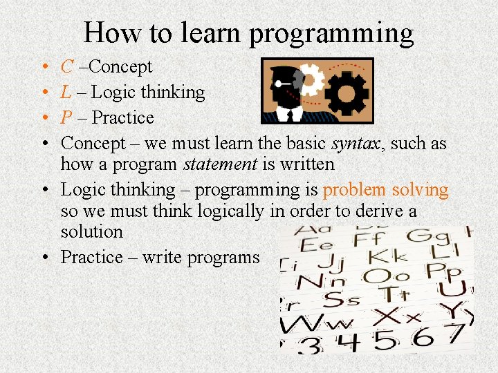 How to learn programming • • C –Concept L – Logic thinking P –
