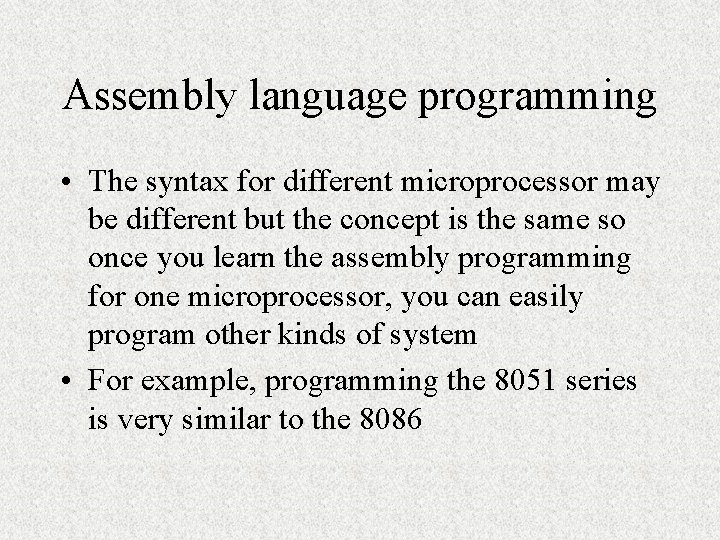 Assembly language programming • The syntax for different microprocessor may be different but the