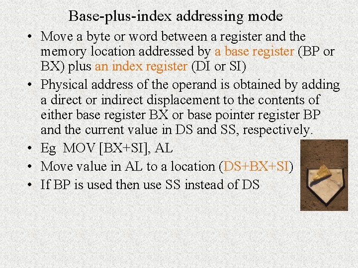 Base-plus-index addressing mode • Move a byte or word between a register and the Base-plus-index addressing mode • Move a byte or word between a register and the