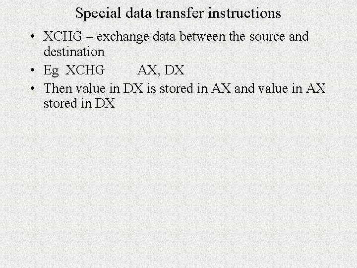 Special data transfer instructions • XCHG – exchange data between the source and destination Special data transfer instructions • XCHG – exchange data between the source and destination