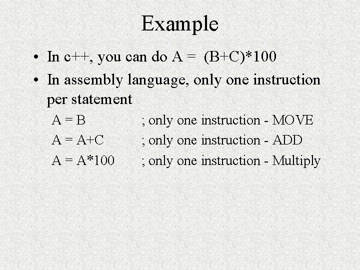 Example • In c++, you can do A = (B+C)*100 • In assembly language, Example • In c++, you can do A = (B+C)*100 • In assembly language,