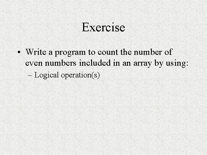 Exercise • Write a program to count the number of even numbers included in Exercise • Write a program to count the number of even numbers included in