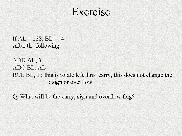 Exercise If AL = 128, BL = -4 After the following: ADD AL, 3 Exercise If AL = 128, BL = -4 After the following: ADD AL, 3