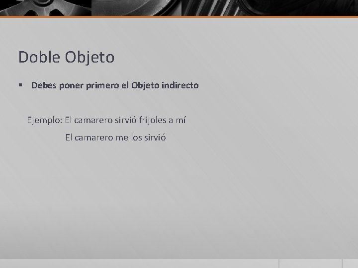 Doble Objeto § Debes poner primero el Objeto indirecto Ejemplo: El camarero sirvió frijoles Doble Objeto § Debes poner primero el Objeto indirecto Ejemplo: El camarero sirvió frijoles