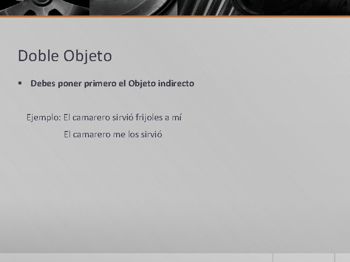 Doble Objeto § Debes poner primero el Objeto indirecto Ejemplo: El camarero sirvió frijoles