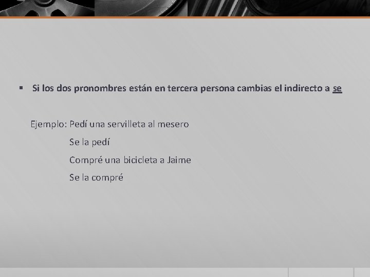 § Si los dos pronombres están en tercera persona cambias el indirecto a se § Si los dos pronombres están en tercera persona cambias el indirecto a se