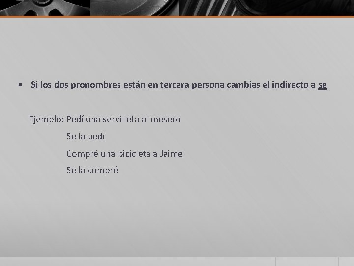 § Si los dos pronombres están en tercera persona cambias el indirecto a se