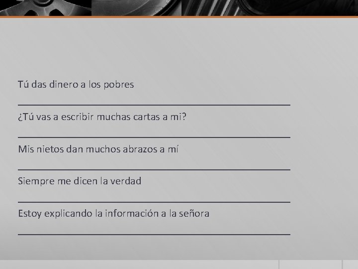 Tú das dinero a los pobres _________________________ ¿Tú vas a escribir muchas cartas a