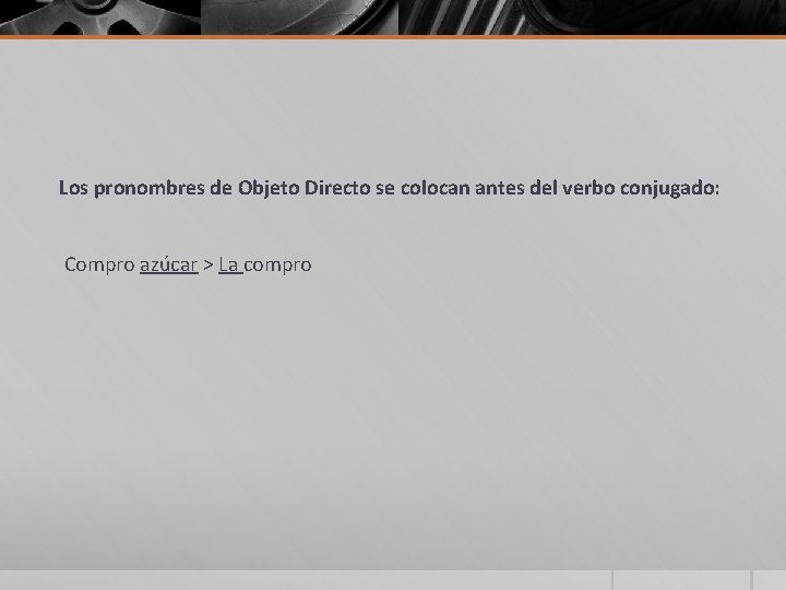 Los pronombres de Objeto Directo se colocan antes del verbo conjugado: Compro azúcar > Los pronombres de Objeto Directo se colocan antes del verbo conjugado: Compro azúcar >