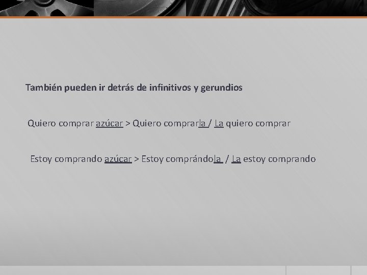 También pueden ir detrás de infinitivos y gerundios Quiero comprar azúcar > Quiero comprarla También pueden ir detrás de infinitivos y gerundios Quiero comprar azúcar > Quiero comprarla