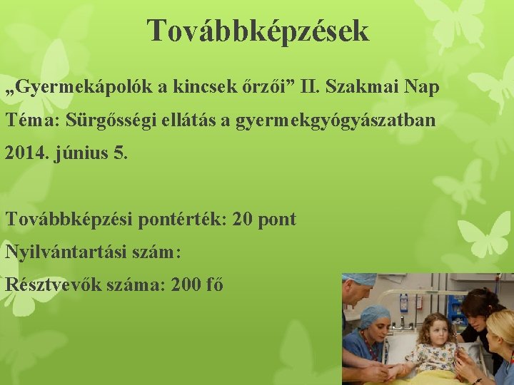 Továbbképzések „Gyermekápolók a kincsek őrzői” II. Szakmai Nap Téma: Sürgősségi ellátás a gyermekgyógyászatban 2014.