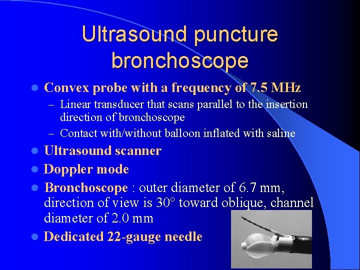 Ultrasound puncture bronchoscope l Convex probe with a frequency of 7. 5 MHz –