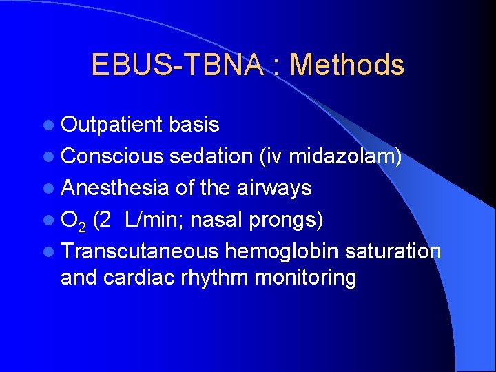 EBUS-TBNA : Methods l Outpatient basis l Conscious sedation (iv midazolam) l Anesthesia of