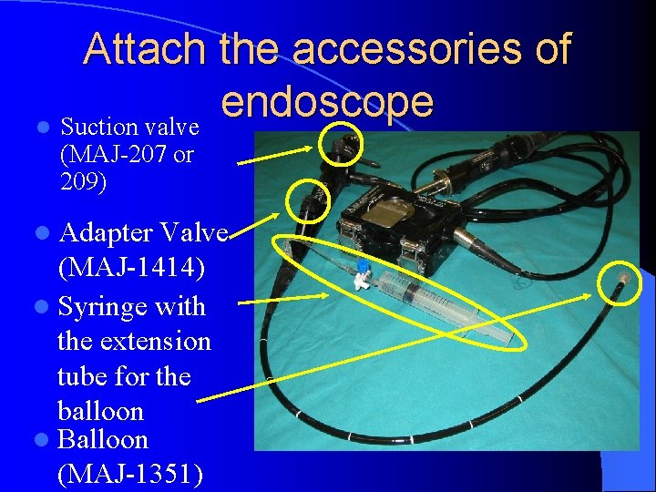 Attach the accessories of endoscope l Suction valve (MAJ-207 or 209) l Adapter Valve