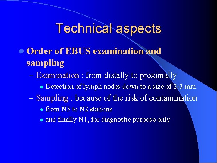 Technical aspects l Order of EBUS examination and sampling – Examination : from distally