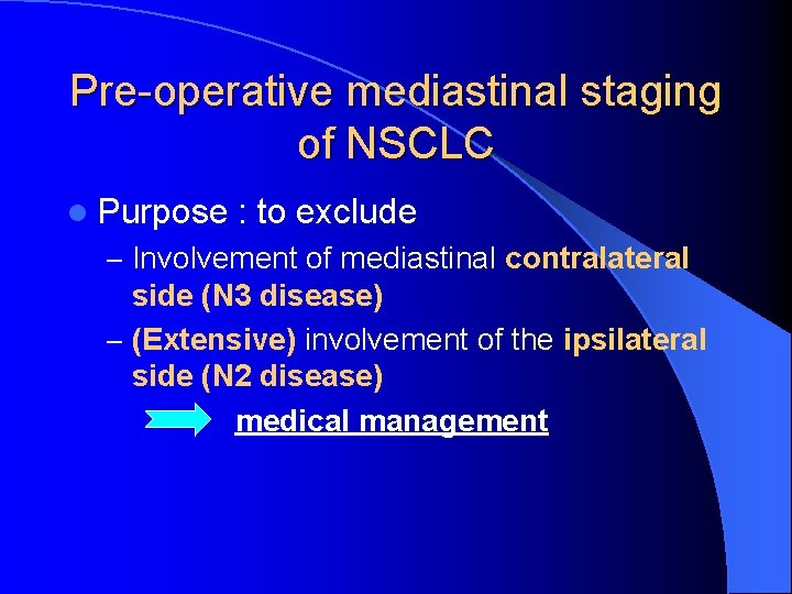 Pre-operative mediastinal staging of NSCLC l Purpose : to exclude – Involvement of mediastinal