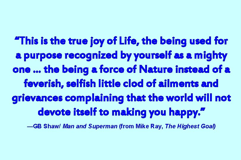 “This is the true joy of Life, the being used for a purpose recognized