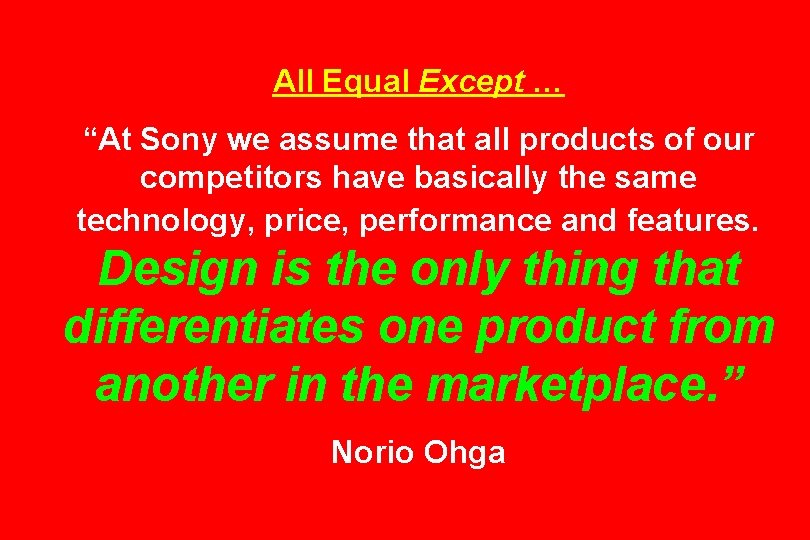 All Equal Except … “At Sony we assume that all products of our competitors