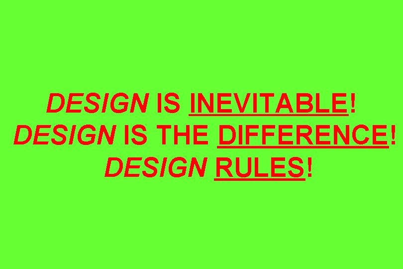 DESIGN IS INEVITABLE! DESIGN IS THE DIFFERENCE! DESIGN RULES! 