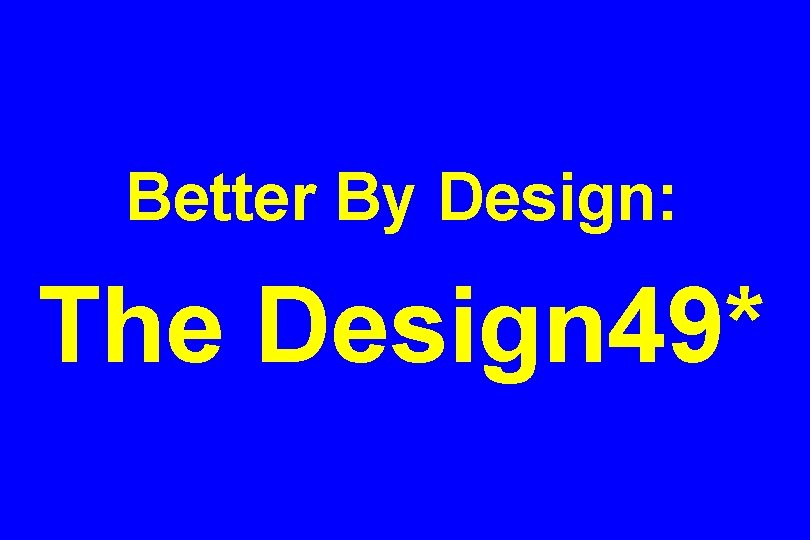 Better By Design: The Design 49* 